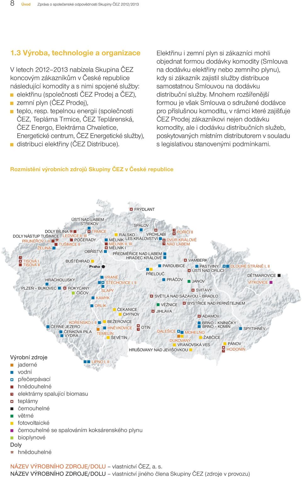 ČEZ), zemní plyn (ČEZ Prodej), teplo, resp.