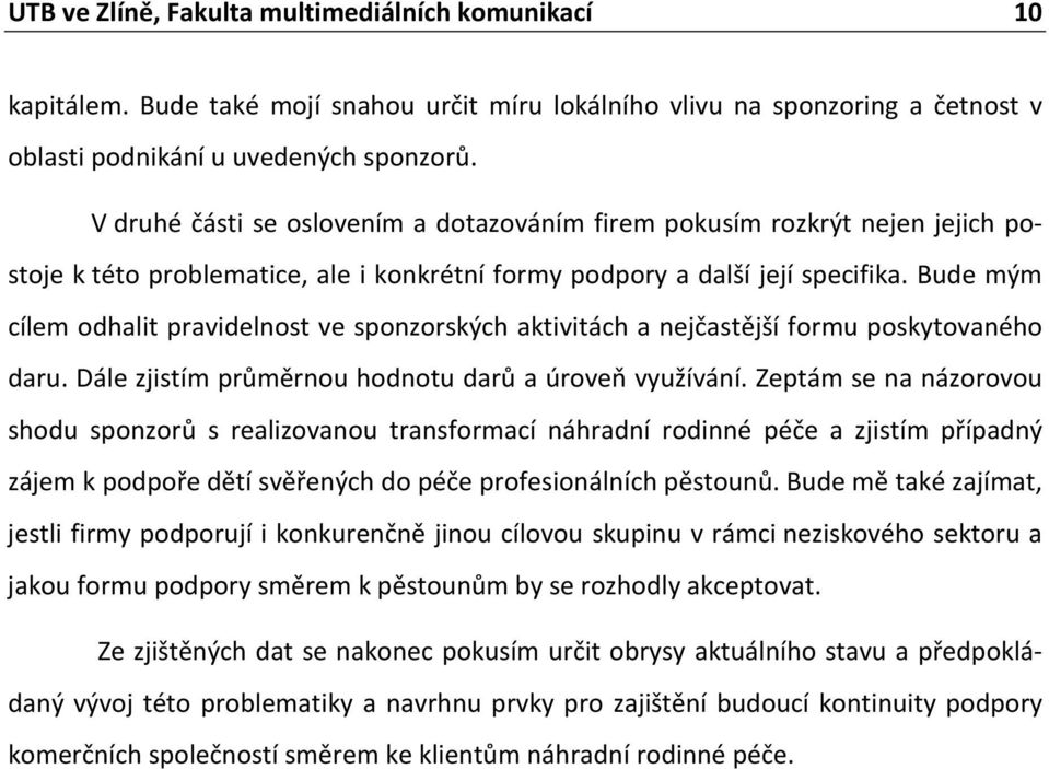 Bude mým cílem odhalit pravidelnost ve sponzorských aktivitách a nejčastější formu poskytovaného daru. Dále zjistím průměrnou hodnotu darů a úroveň využívání.