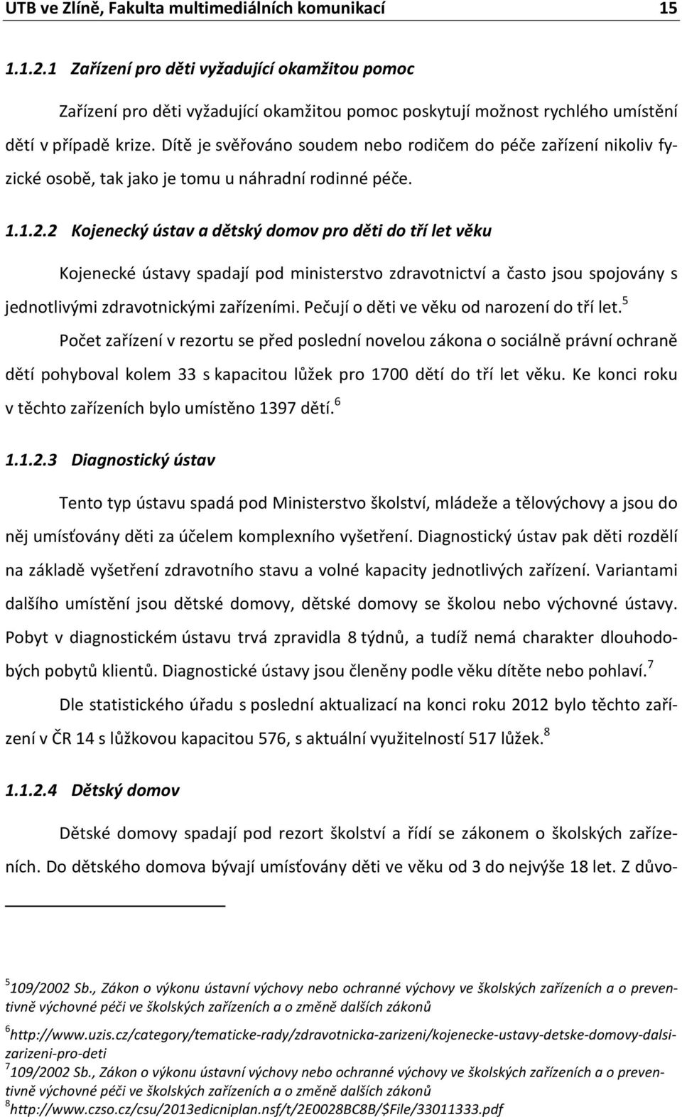 Dítě je svěřováno soudem nebo rodičem do péče zařízení nikoliv fyzické osobě, tak jako je tomu u náhradní rodinné péče. 1.1.2.