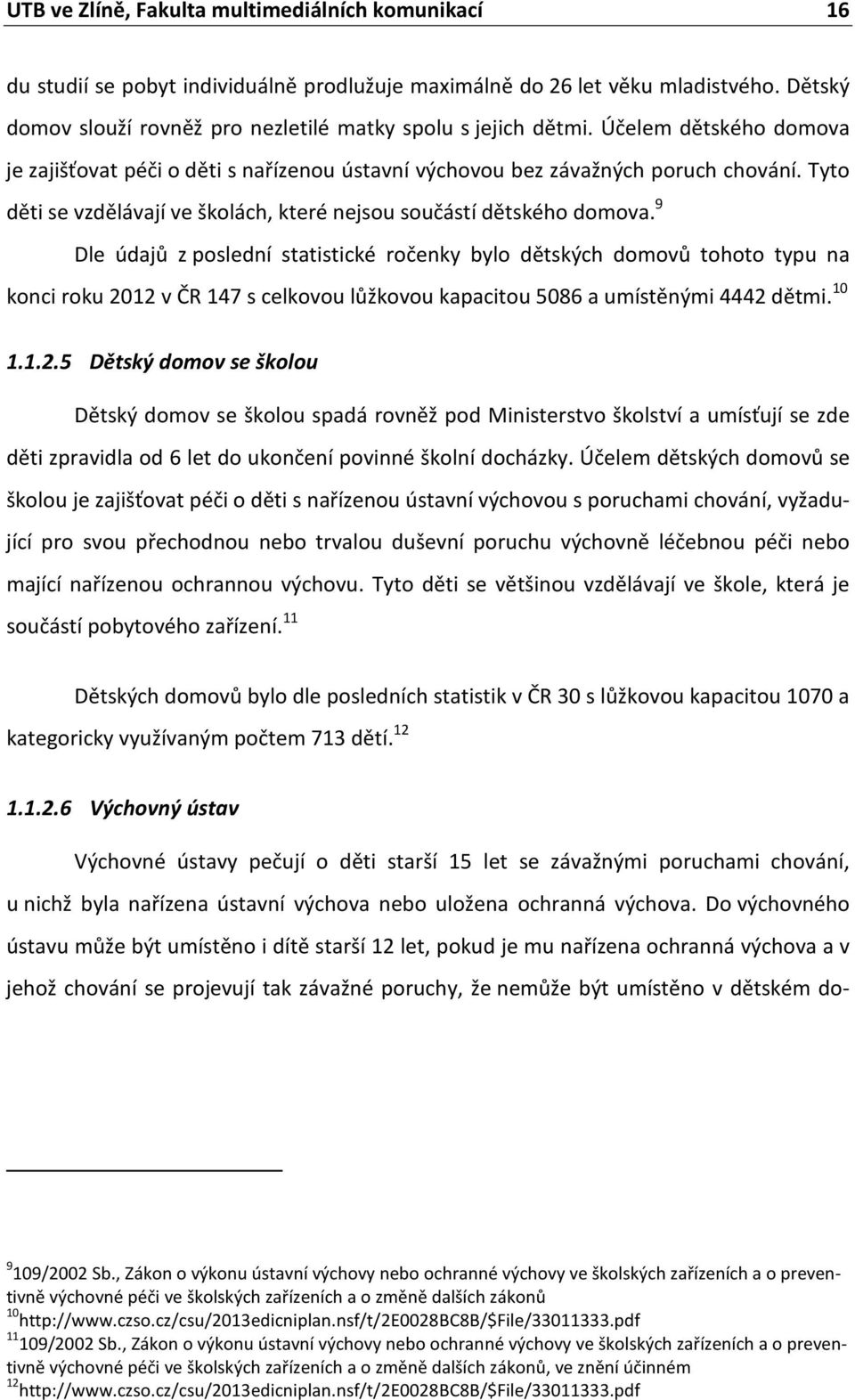 Tyto děti se vzdělávají ve školách, které nejsou součástí dětského domova.