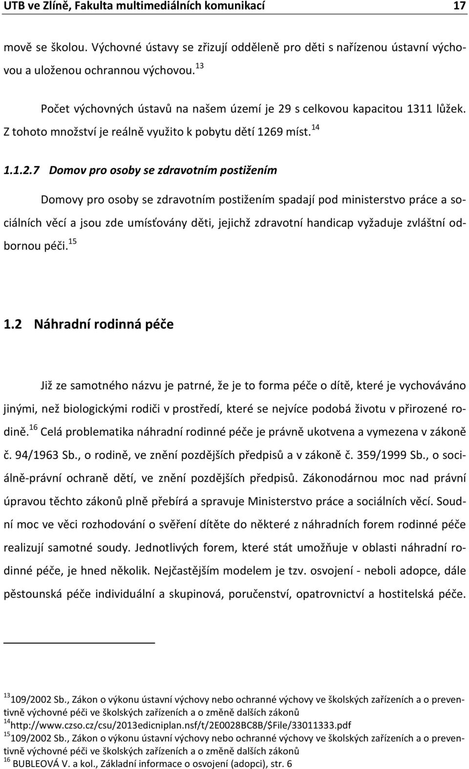 s celkovou kapacitou 1311 lůžek. Z tohoto množství je reálně využito k pobytu dětí 126