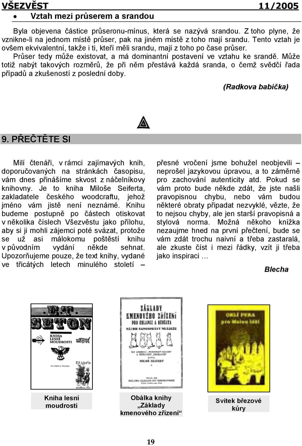 Může totiž nabýt takových rozměrů, že při něm přestává každá sranda, o čemž svědčí řada případů a zkušeností z poslední doby. (Radkova babička) 9.