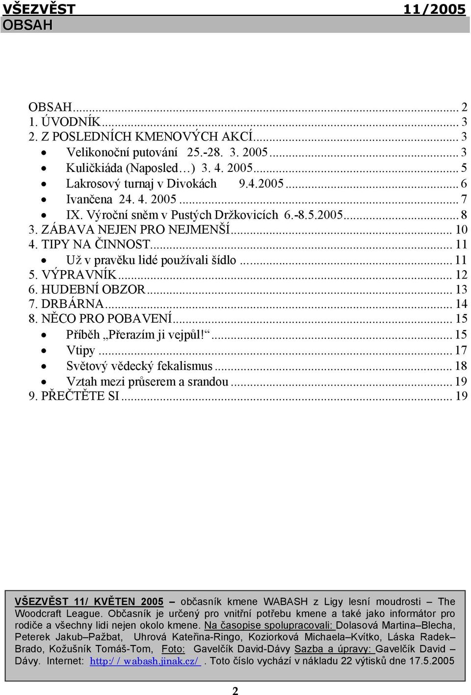 HUDEBNÍ OBZOR... 13 7. DRBÁRNA... 14 8. NĚCO PRO POBAVENÍ... 15 Příběh Přerazím ji vejpůl!... 15 Vtipy... 17 Světový vědecký fekalismus... 18 Vztah mezi průserem a srandou... 19 9. PŘEČTĚTE SI.