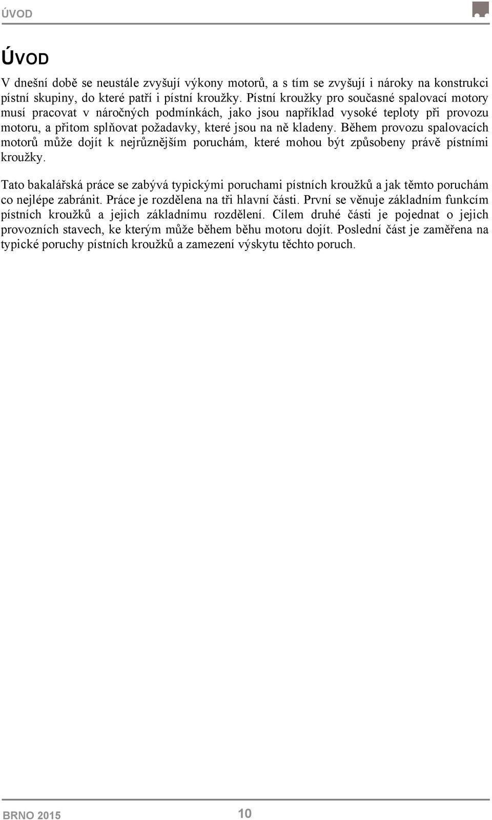 Během provozu spalovacích motorů může dojít k nejrůznějším poruchám, které mohou být způsobeny právě pístními kroužky.