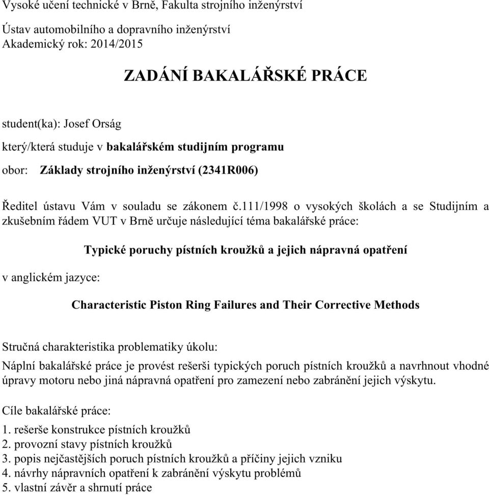 111/1998 o vysokých školách a se Studijním a zkušebním řádem VUT v Brně určuje následující téma bakalářské práce: v anglickém jazyce: Typické poruchy pístních kroužků a jejich nápravná opatření