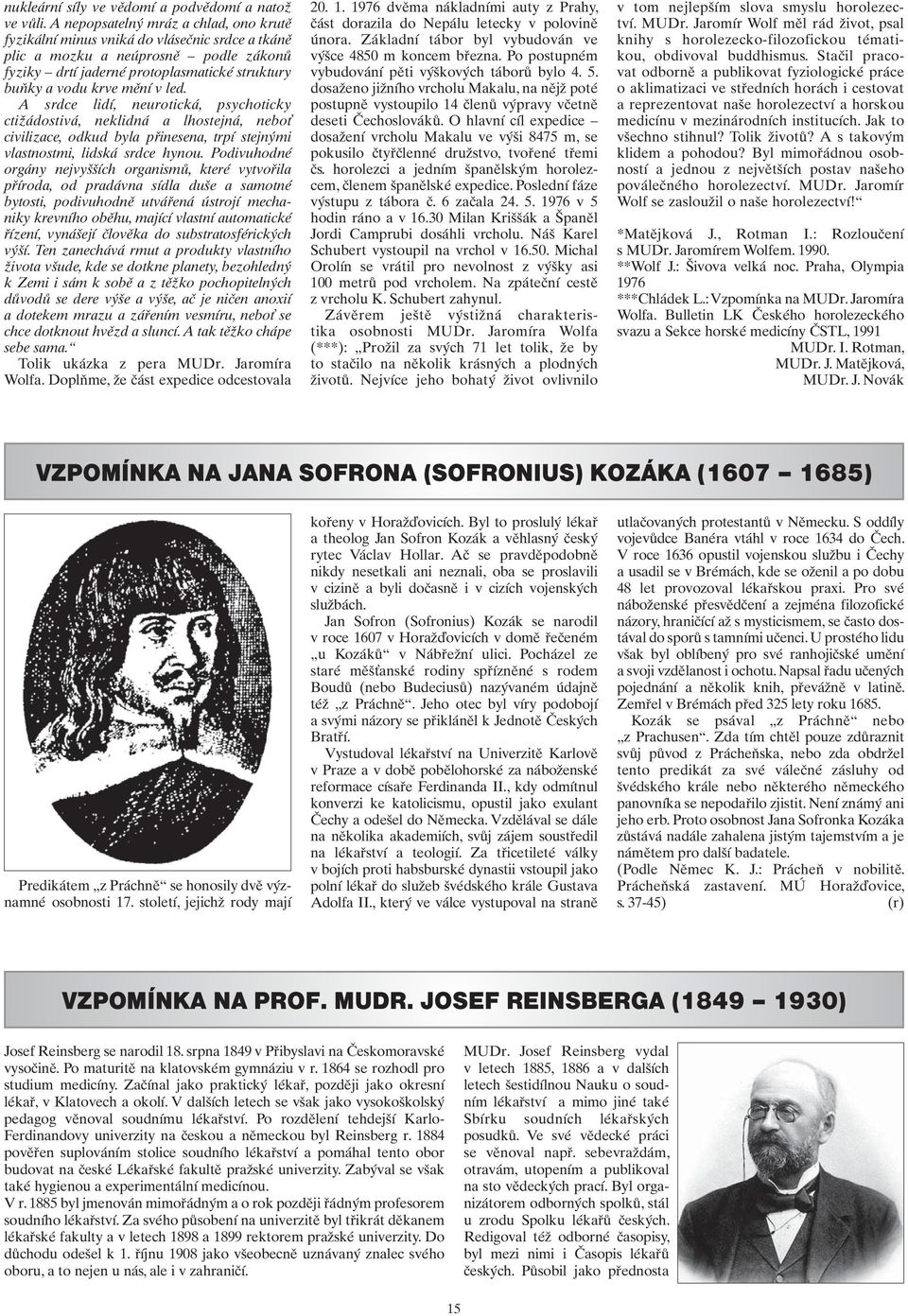 led. A srdce lidí, neurotická, psychoticky ctižádostivá, neklidná a lhostejná, neboť ci vilizace, odkud byla přinesena, trpí stejnými vlastnostmi, lidská srdce hynou.