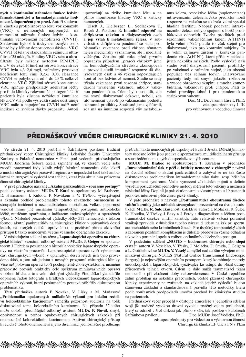 Sledováno bylo 6 kriticky nemocných osob, které byly léčeny doporučenou dávkou VRC. CVVH běžela ve standardním režimu, s ultrafiltrací 35 ml/kg/h.