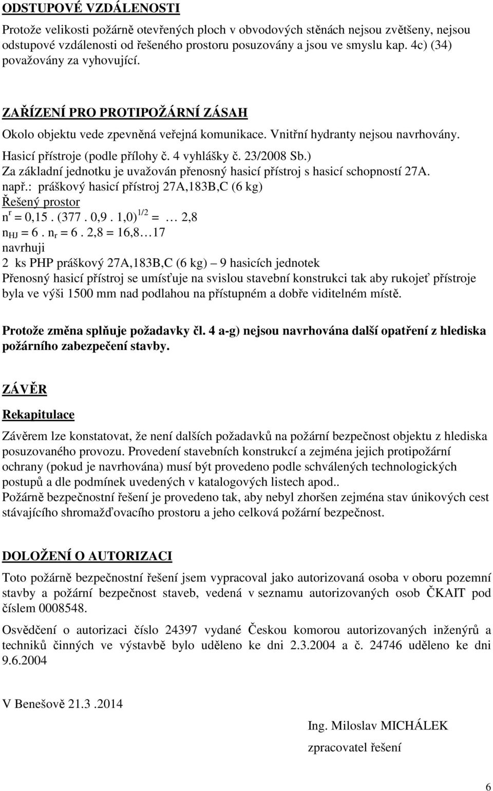 23/2008 Sb.) Za základní jednotku je uvažován přenosný hasicí přístroj s hasicí schopností 27A. např.: práškový hasicí přístroj 27A,183B,C (6 kg) Řešený prostor n r = 0,15. (377. 0,9.