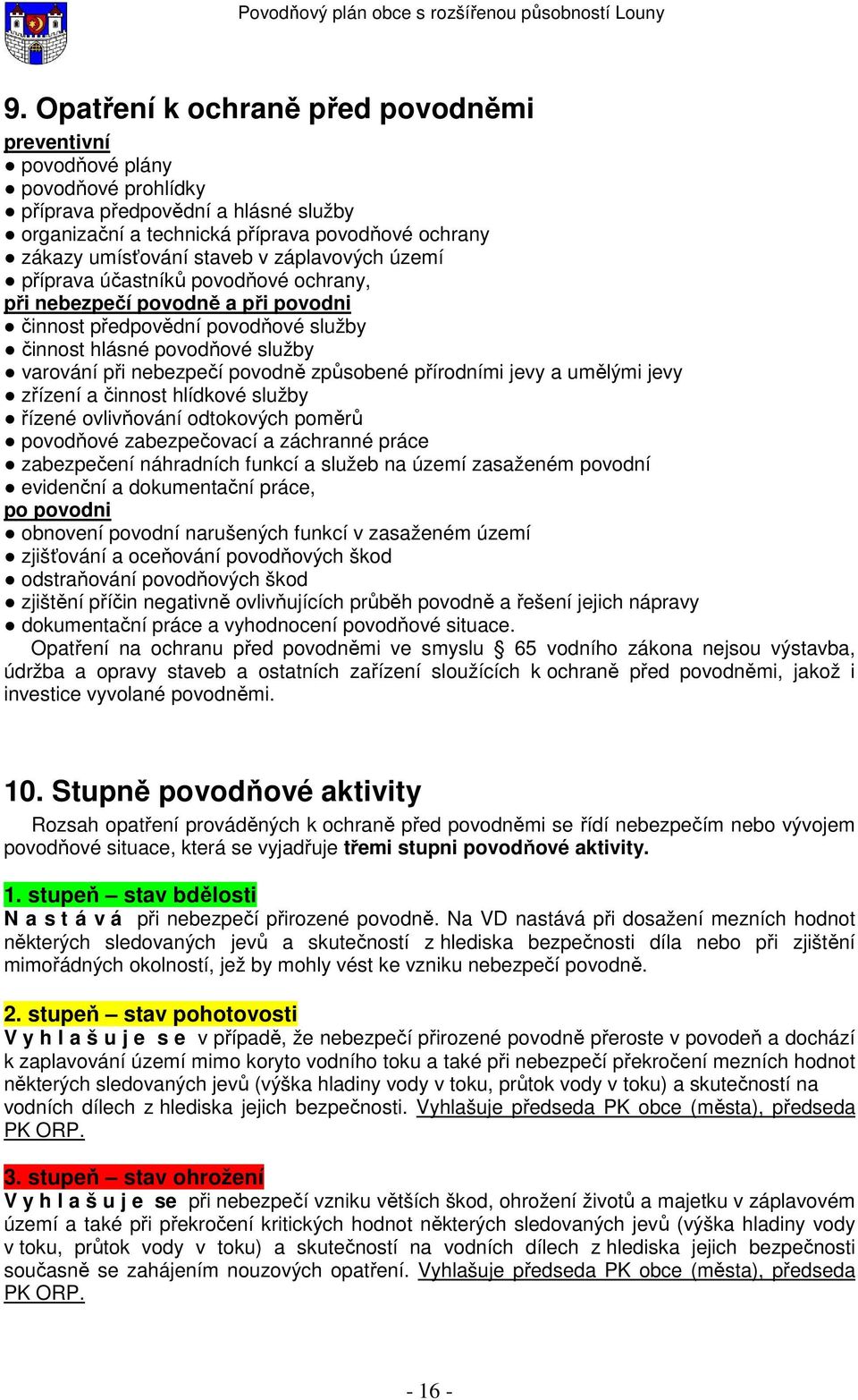 způsobené přírodními jevy a umělými jevy zřízení a činnost hlídkové služby řízené ovlivňování odtokových poměrů povodňové zabezpečovací a záchranné práce zabezpečení náhradních funkcí a služeb na