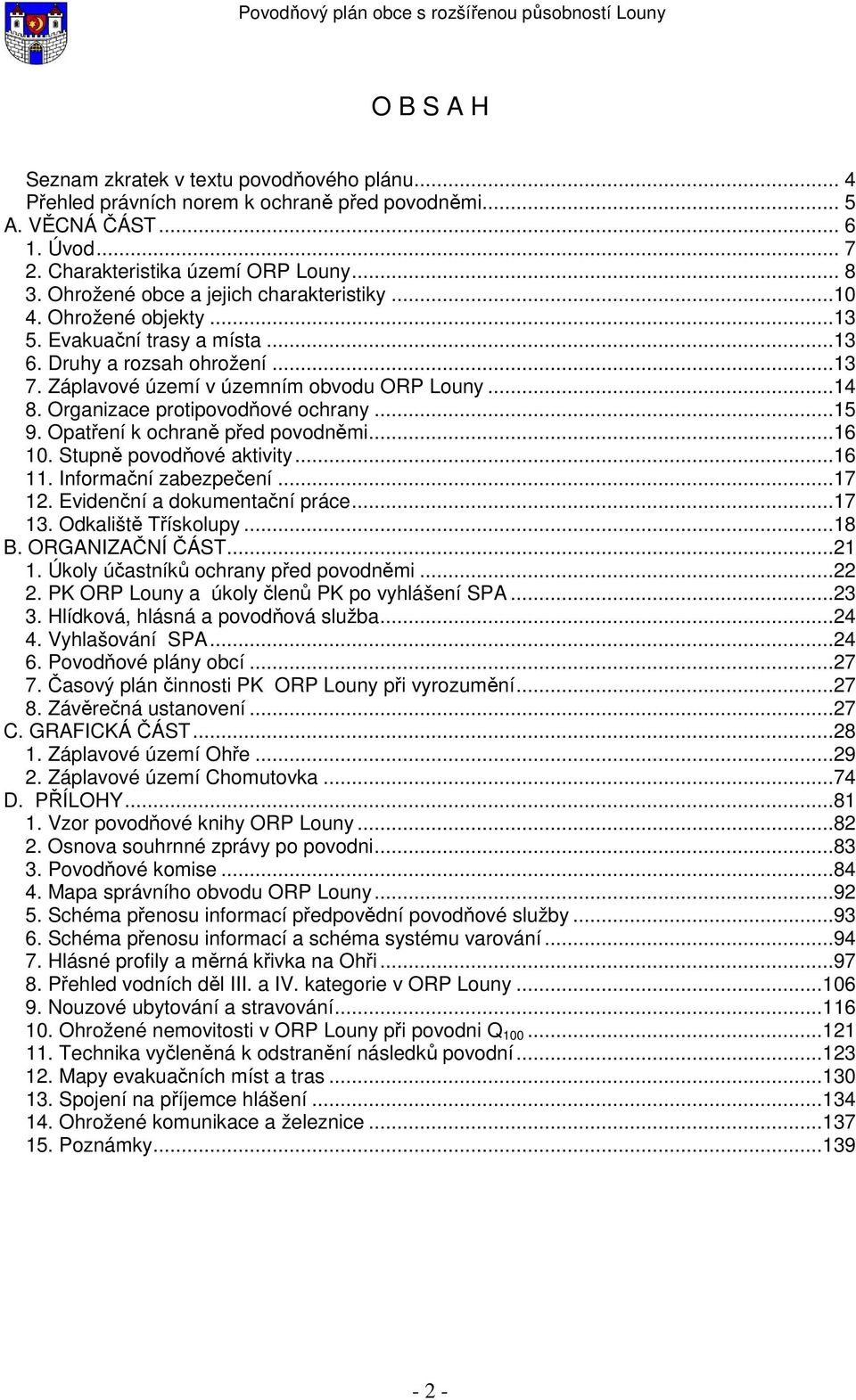 Organizace protipovodňové ochrany...15 9. Opatření k ochraně před povodněmi...16 10. Stupně povodňové aktivity...16 11. Informační zabezpečení...17 12. Evidenční a dokumentační práce...17 13.