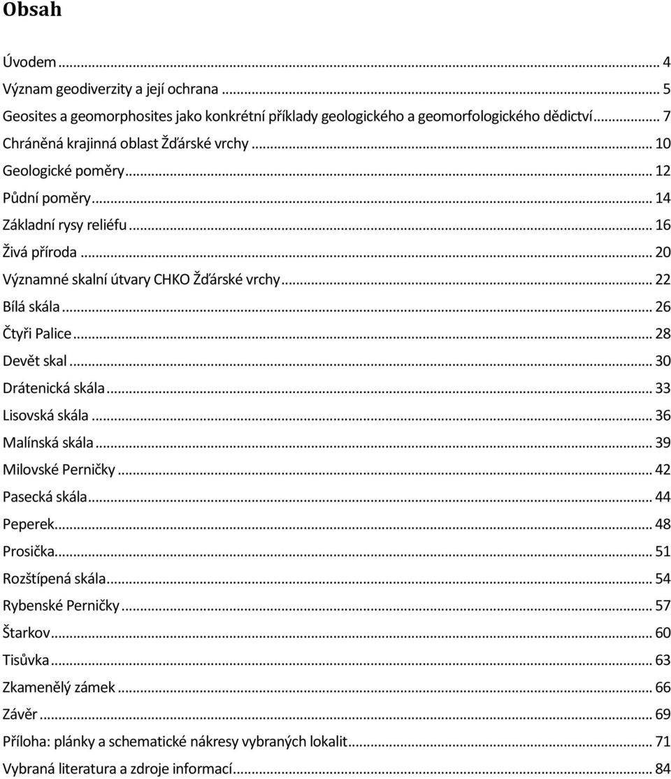 .. 22 Bílá skála... 26 Čtyři Palice... 28 Devět skal... 30 Drátenická skála... 33 Lisovská skála... 36 Malínská skála... 39 Milovské Perničky... 42 Pasecká skála... 44 Peperek.