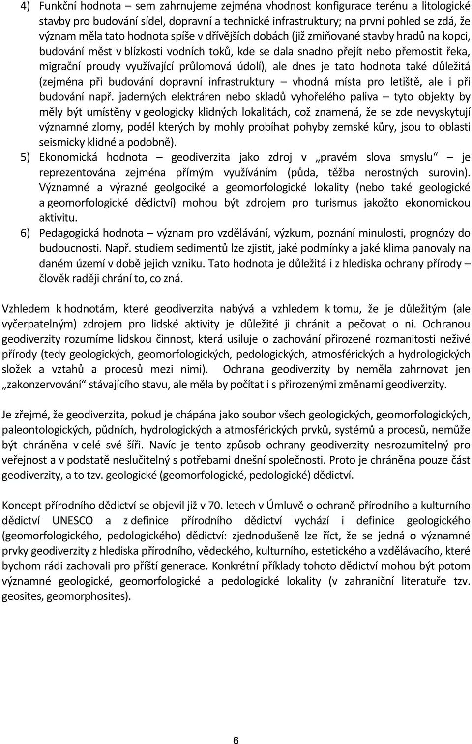 ale dnes je tato hodnota také důležitá (zejména při budování dopravní infrastruktury vhodná místa pro letiště, ale i při budování např.