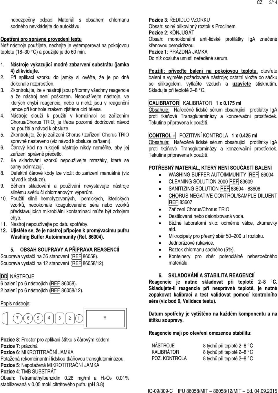 Nástroje vykazující modré zabarvení substrátu (jamka 4) zlikvidujte. 2. Při aplikaci vzorku do jamky si ověřte, že je po dně dokonale rozprostřen. 3.