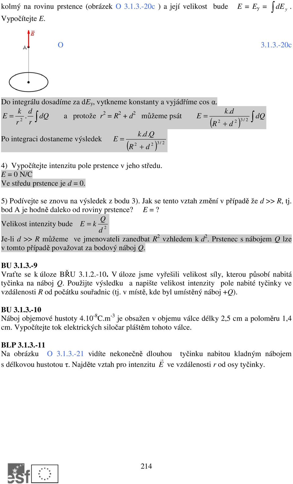 E = 0 N/C Ve středu prstence je d = 0. 5) Podívejte se znovu na výsledek z bodu 3). Jak se tento vztah změní v případě že d >> R, tj. bod A je hodně daleko od roviny prstence? E =?