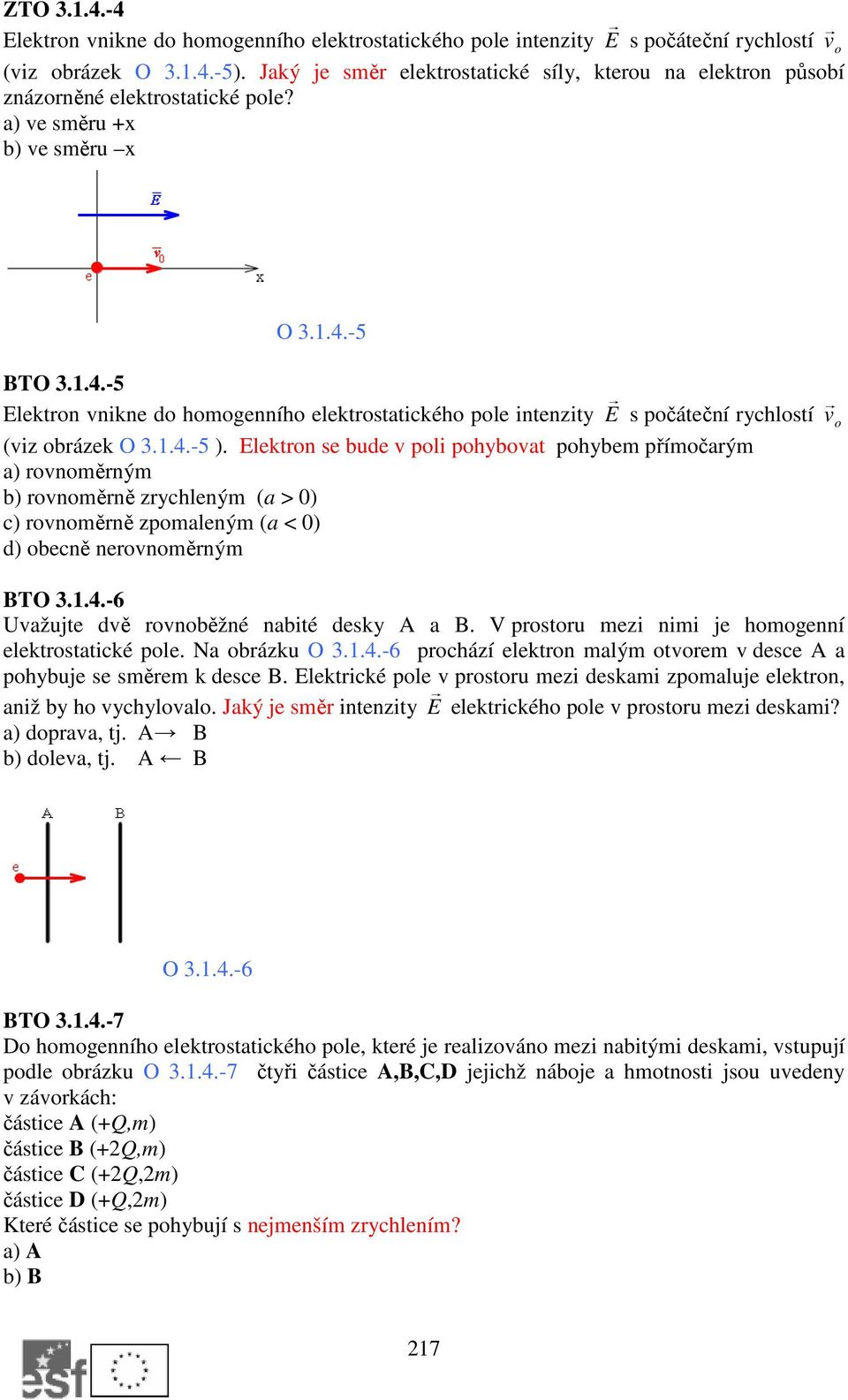 -5 BTO 3.1.4.-5 Elektron vnikne do homogenního elektrostatického pole intenzity E s počáteční rychlostí v o (viz obrázek O 3.1.4.-5 ).