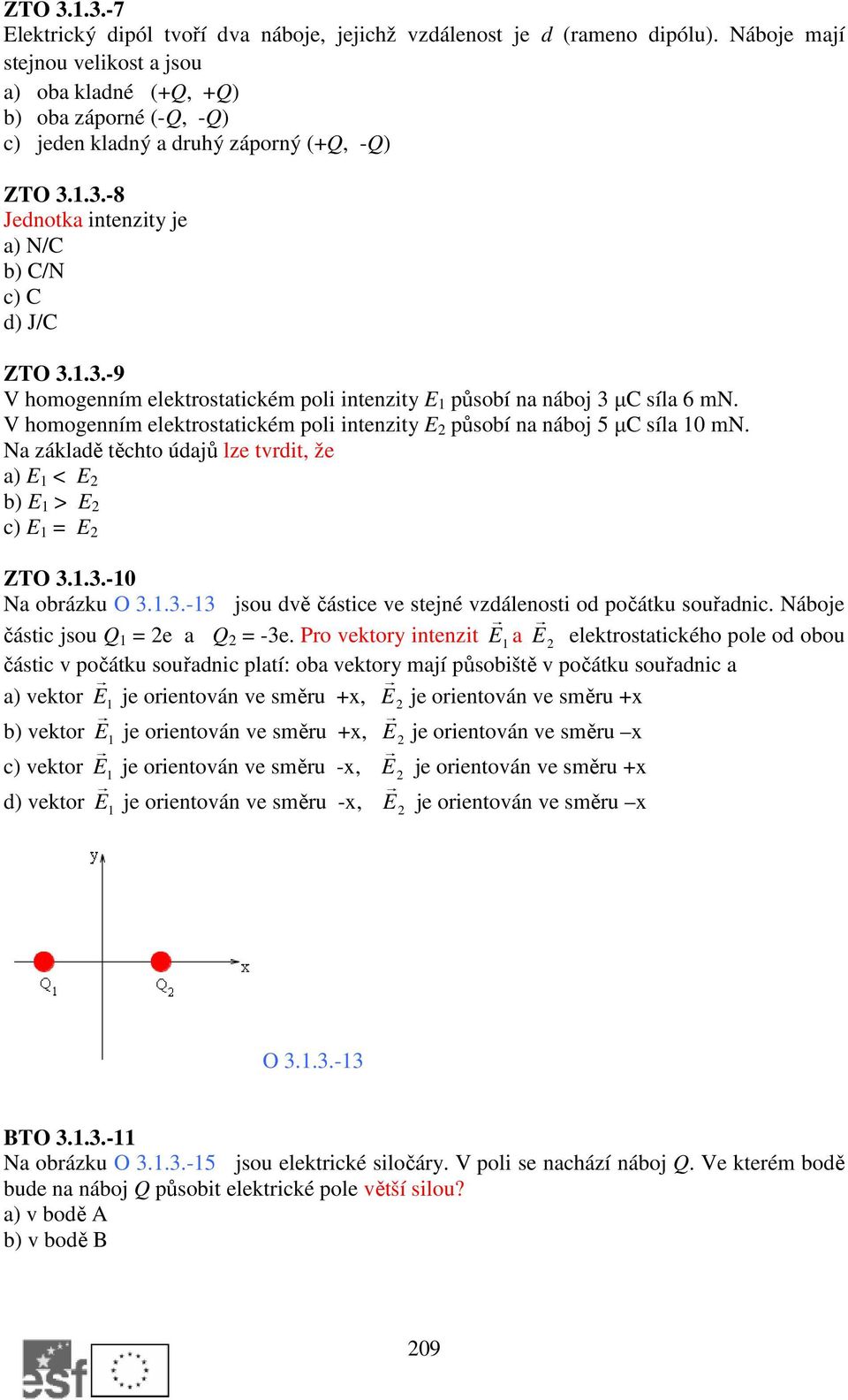 1.3.-8 Jednotka intenzity je a) N/C b) C/N c) C d) J/C ZTO 3.1.3.-9 V homogenním elektrostatickém poli intenzity E 1 působí na náboj 3 µc síla 6 mn.