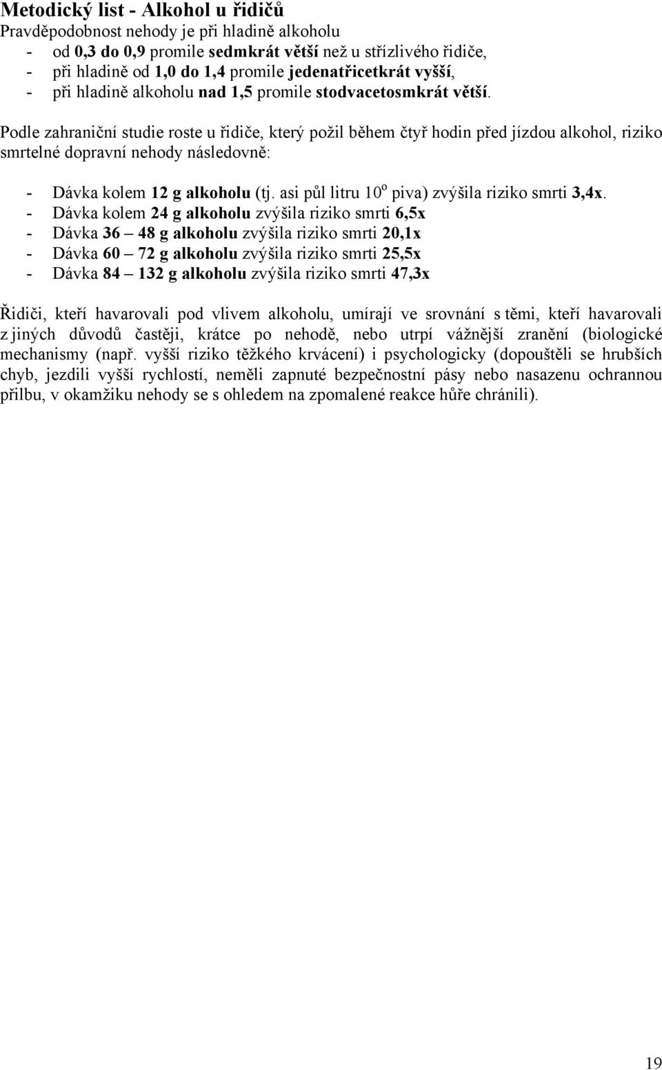 Podle zahraniční studie roste u řidiče, který požil během čtyř hodin před jízdou alkohol, riziko smrtelné dopravní nehody následovně: - Dávka kolem 12 g alkoholu (tj.