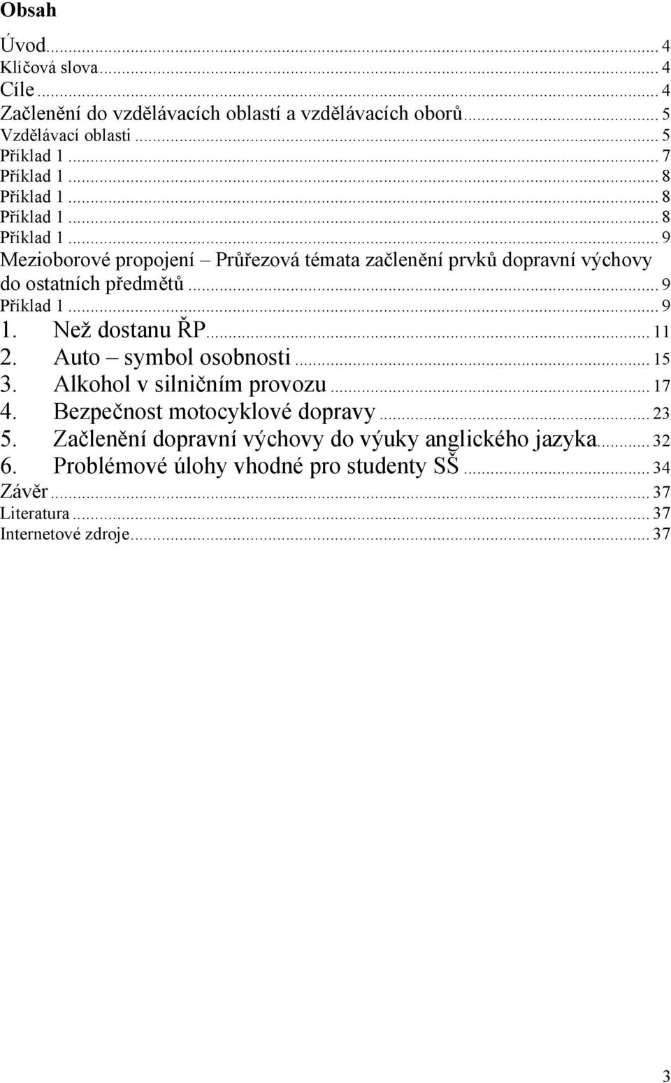 .. 9 Příklad 1... 9 1. Než dostanu ŘP... 11 2. Auto symbol osobnosti... 15 3. Alkohol v silničním provozu... 17 4. Bezpečnost motocyklové dopravy... 23 5.