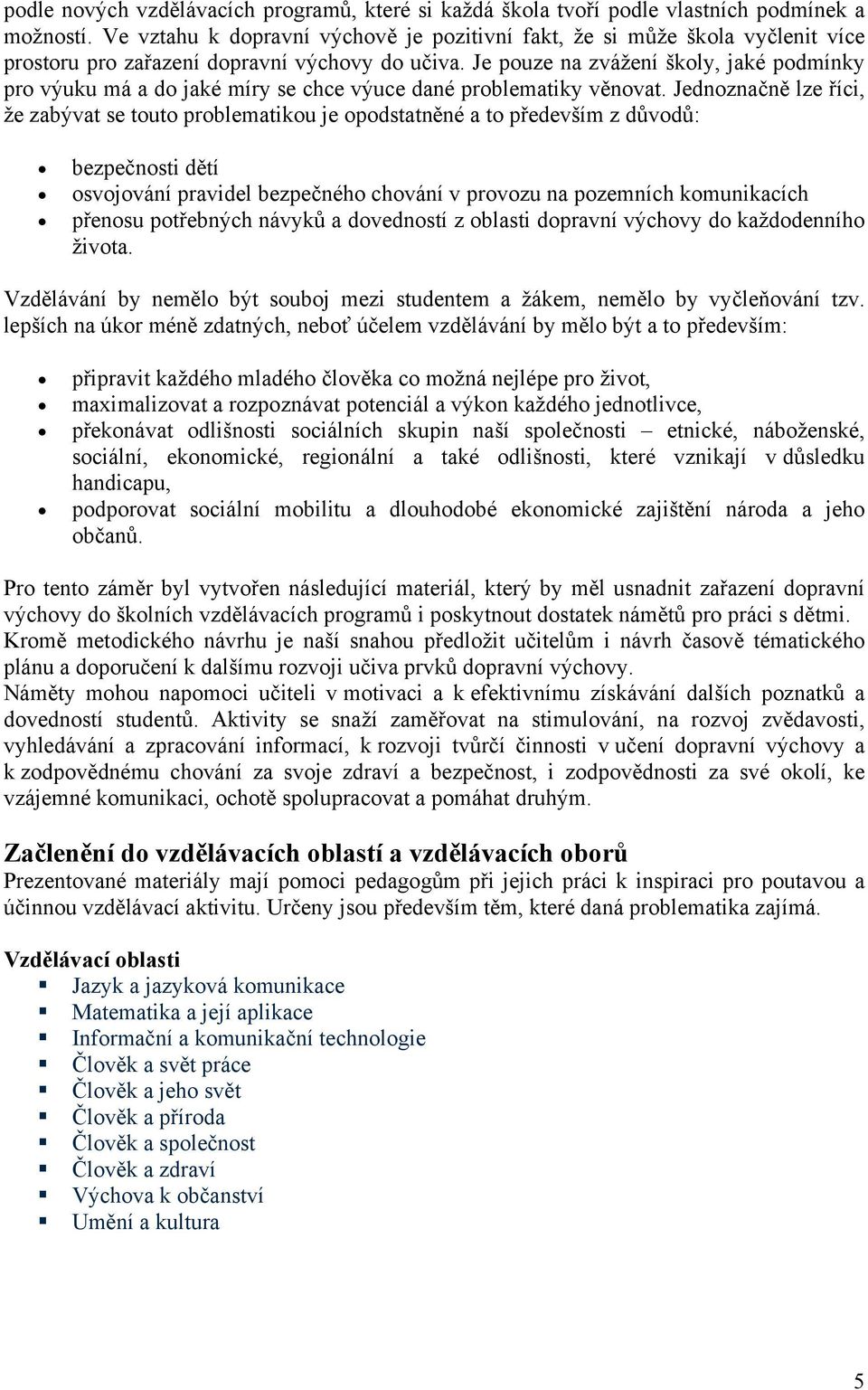 Je pouze na zvážení školy, jaké podmínky pro výuku má a do jaké míry se chce výuce dané problematiky věnovat.