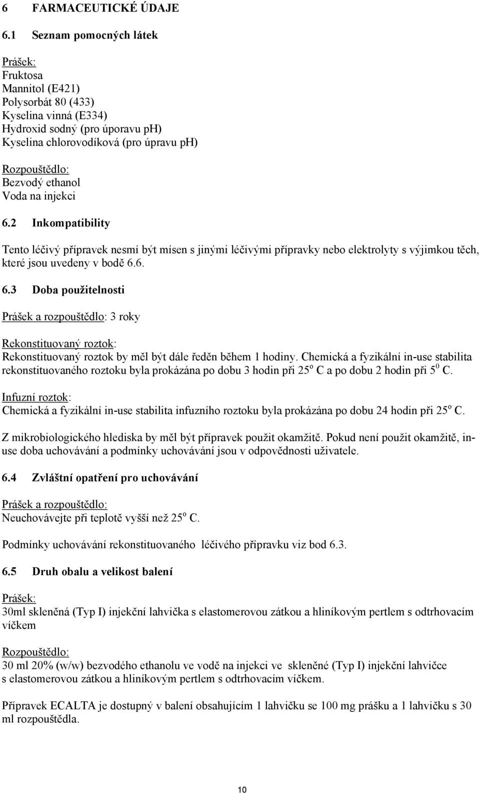 ethanol Voda na injekci 6.2 Inkompatibility Tento léčivý přípravek nesmí být mísen s jinými léčivými přípravky nebo elektrolyty s výjimkou těch, které jsou uvedeny v bodě 6.6. 6.3 Doba použitelnosti Prášek a rozpouštědlo: 3 roky Rekonstituovaný roztok: Rekonstituovaný roztok by měl být dále ředěn během 1 hodiny.