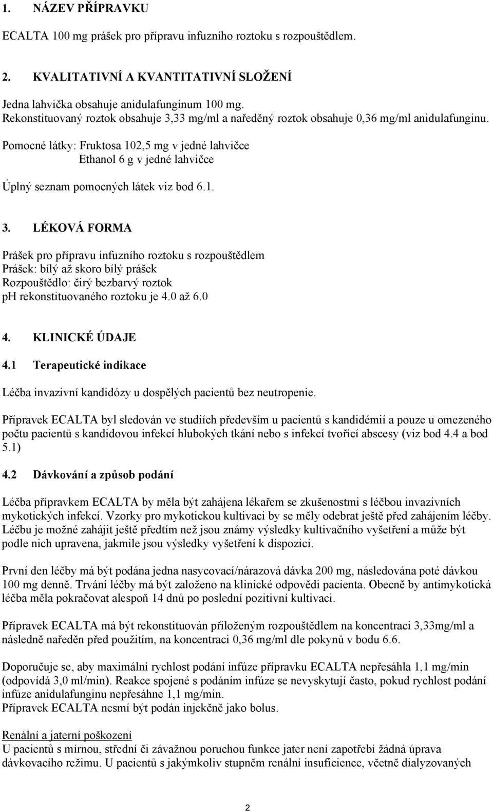 Pomocné látky: Fruktosa 102,5 mg v jedné lahvičce Ethanol 6 g v jedné lahvičce Úplný seznam pomocných látek viz bod 6.1. 3.