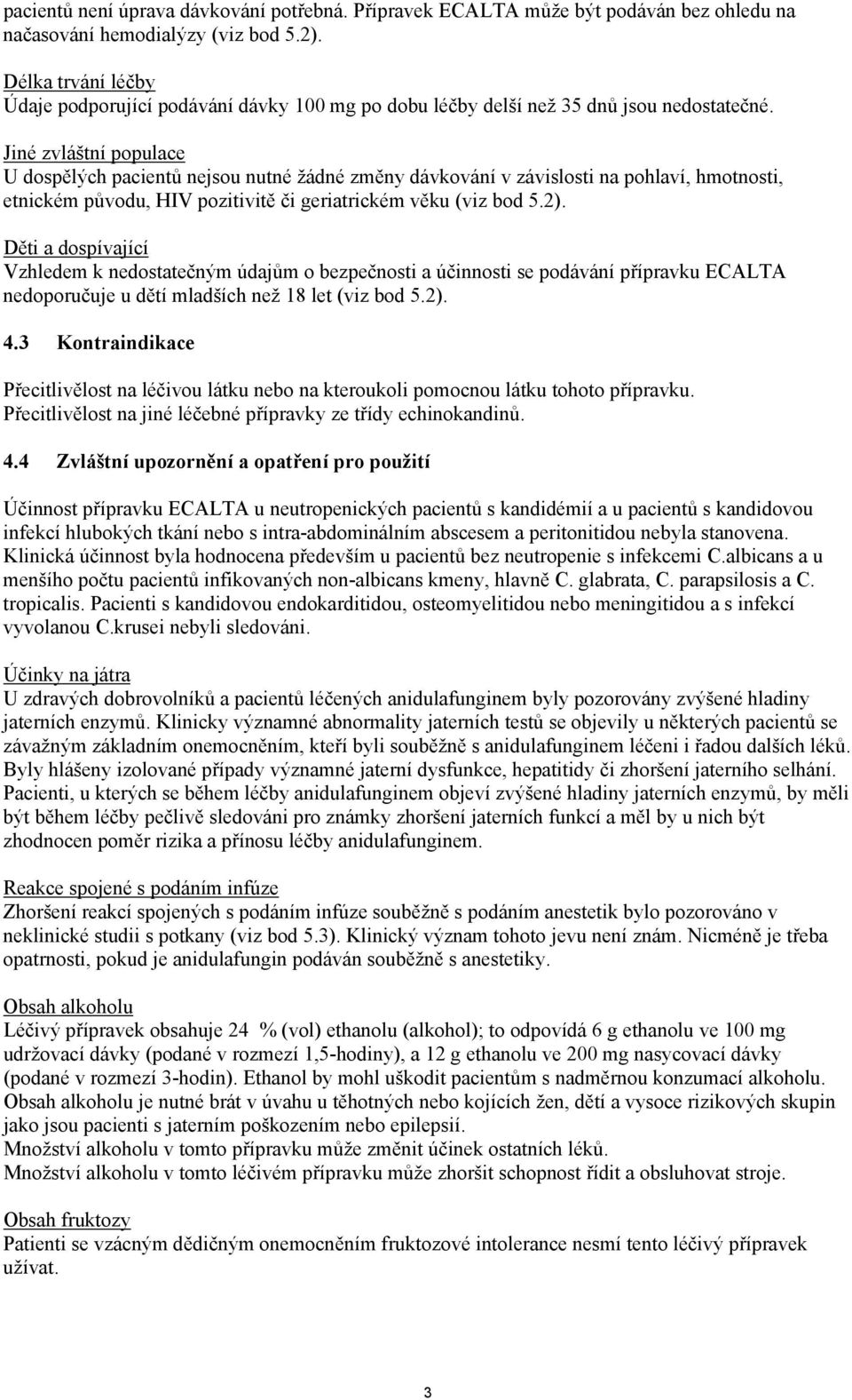 Jiné zvláštní populace U dospělých pacientů nejsou nutné žádné změny dávkování v závislosti na pohlaví, hmotnosti, etnickém původu, HIV pozitivitě či geriatrickém věku (viz bod 5.2).