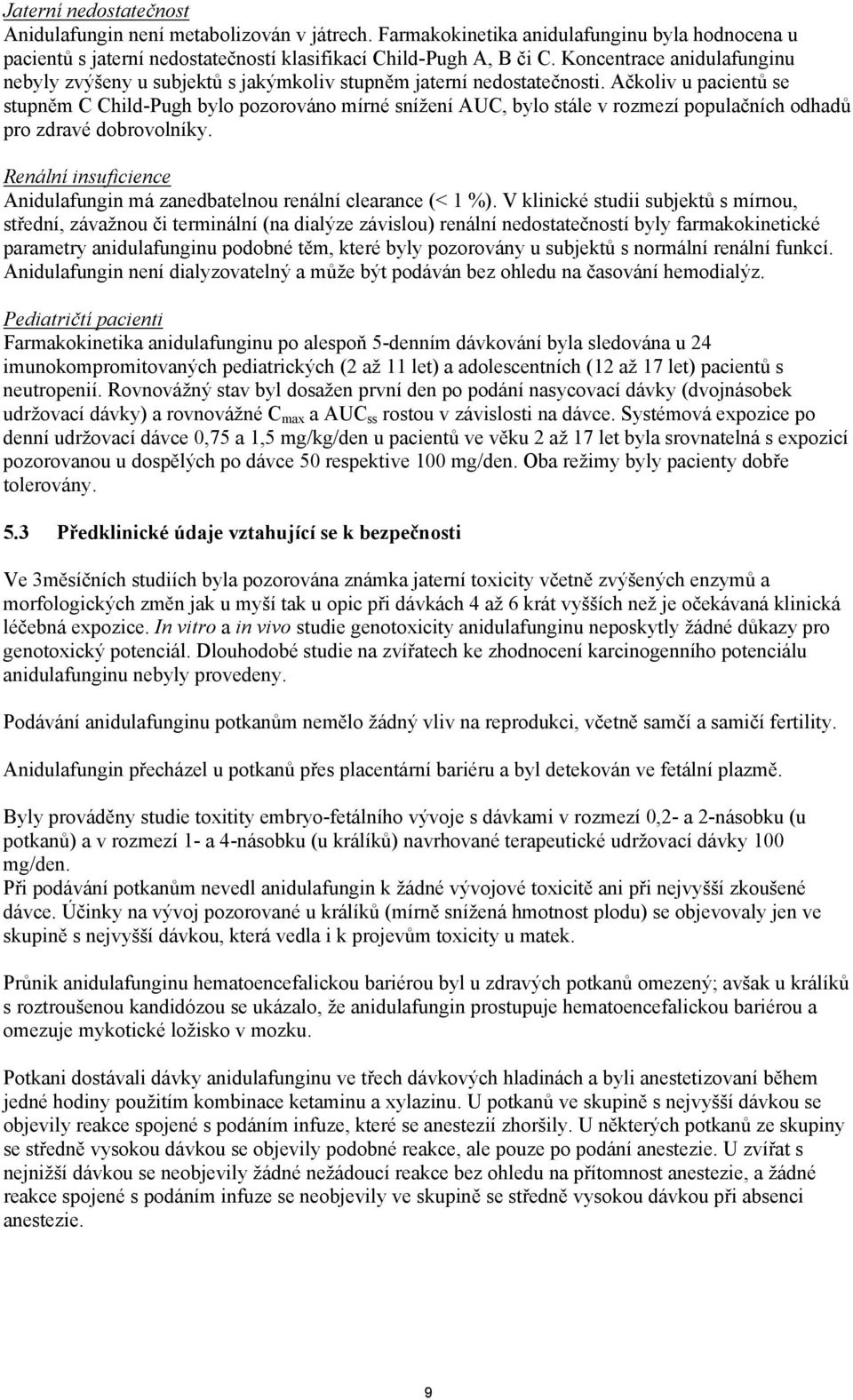 Ačkoliv u pacientů se stupněm C Child-Pugh bylo pozorováno mírné snížení AUC, bylo stále v rozmezí populačních odhadů pro zdravé dobrovolníky.