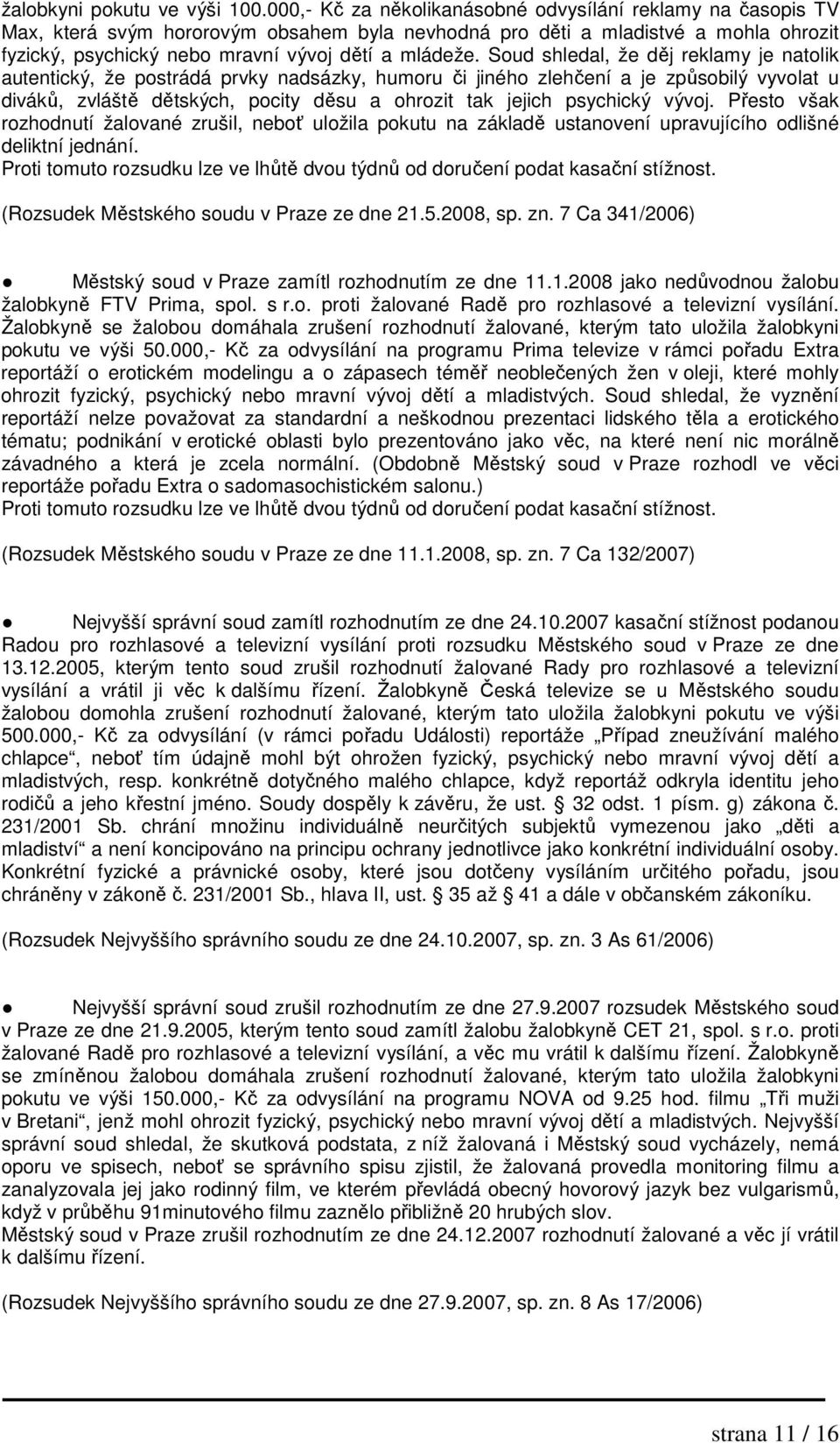 Soud shledal, že děj reklamy je natolik autentický, že postrádá prvky nadsázky, humoru či jiného zlehčení a je způsobilý vyvolat u diváků, zvláště dětských, pocity děsu a ohrozit tak jejich psychický