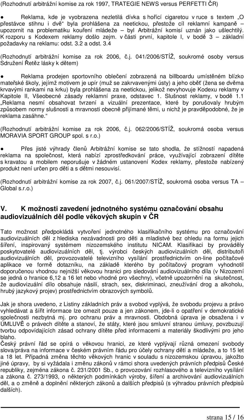 v části první, kapitole I, v bodě 3 základní požadavky na reklamu: odst. 3.2 a odst. 3.4 (Rozhodnutí arbitrážní komise za rok 2006, č.j.