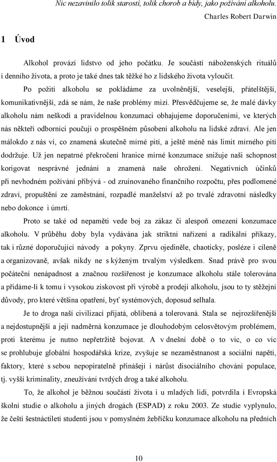 Po poţití alkoholu se pokládáme za uvolněnější, veselejší, přátelštější, komunikativnější, zdá se nám, ţe naše problémy mizí.