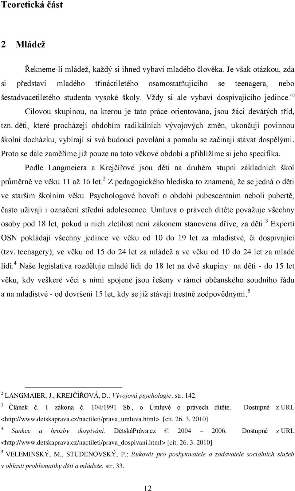 a) Cílovou skupinou, na kterou je tato práce orientována, jsou ţáci devátých tříd, tzn.