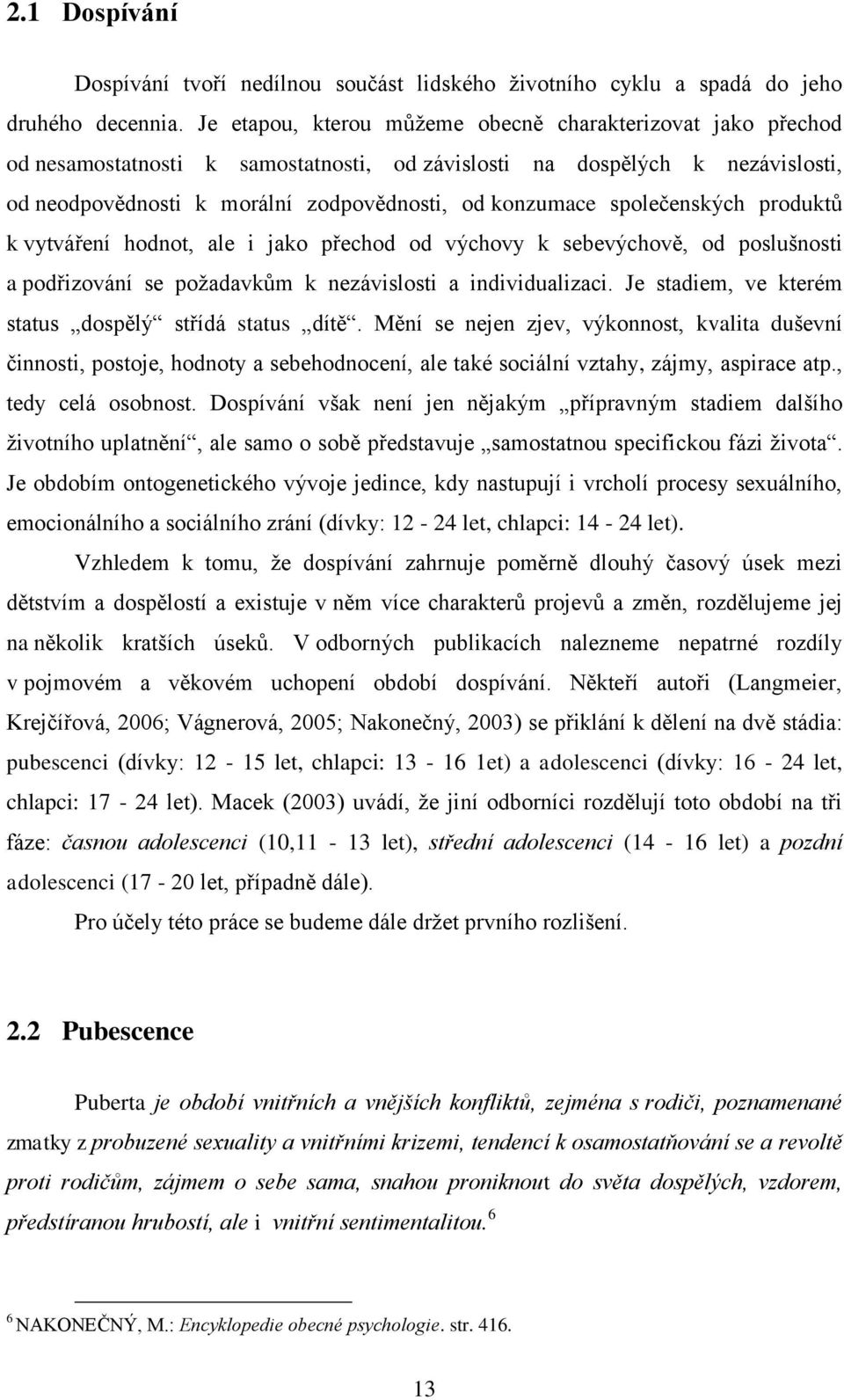 společenských produktů k vytváření hodnot, ale i jako přechod od výchovy k sebevýchově, od poslušnosti a podřizování se poţadavkům k nezávislosti a individualizaci.