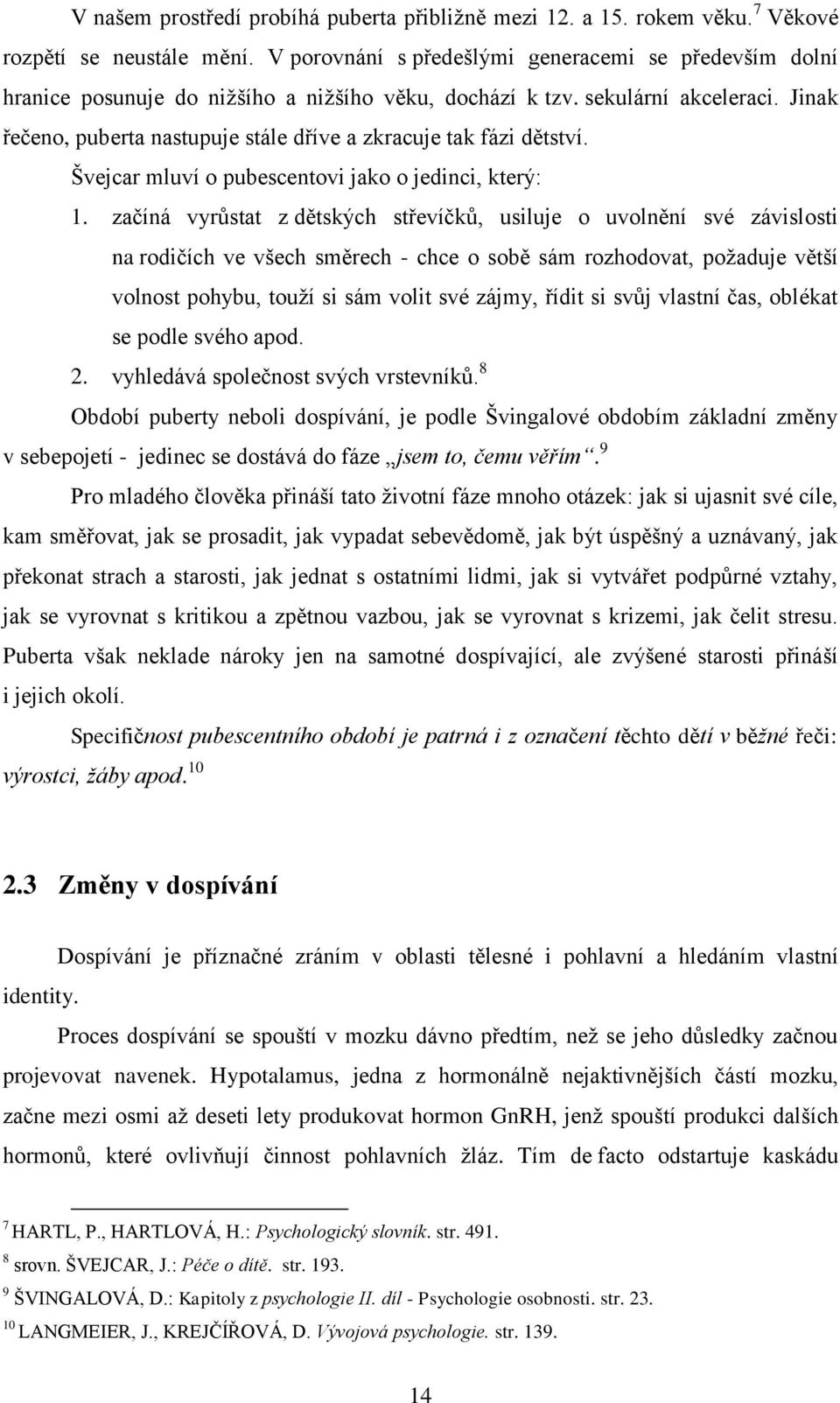 Jinak řečeno, puberta nastupuje stále dříve a zkracuje tak fázi dětství. Švejcar mluví o pubescentovi jako o jedinci, který: 1.