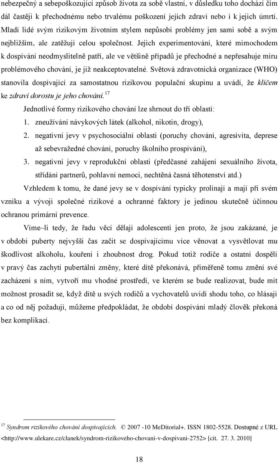 Jejich experimentování, které mimochodem k dospívání neodmyslitelně patří, ale ve většině případů je přechodné a nepřesahuje míru problémového chování, je jiţ neakceptovatelné.