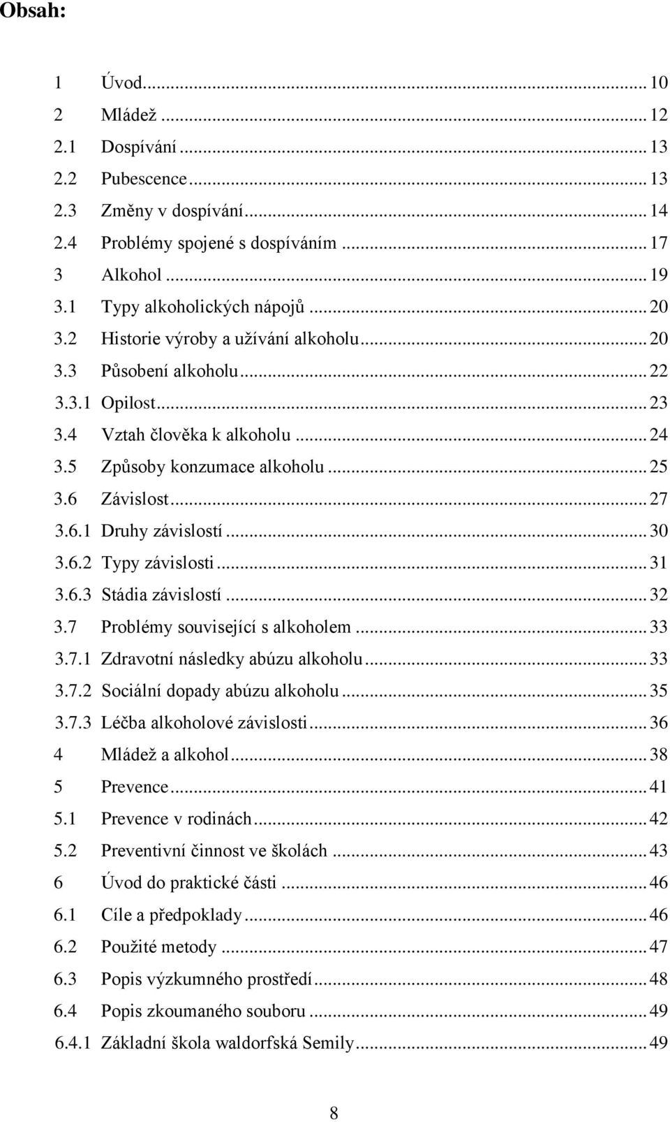 .. 30 3.6.2 Typy závislosti... 31 3.6.3 Stádia závislostí... 32 3.7 Problémy související s alkoholem... 33 3.7.1 Zdravotní následky abúzu alkoholu... 33 3.7.2 Sociální dopady abúzu alkoholu... 35 3.7.3 Léčba alkoholové závislosti.