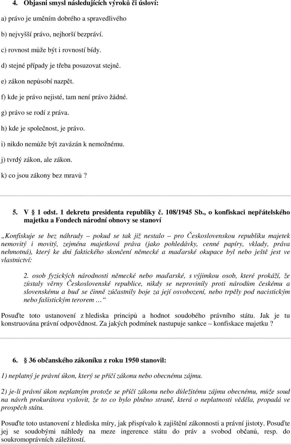 i) nikdo nemůže být zavázán k nemožnému. j) tvrdý zákon, ale zákon. k) co jsou zákony bez mravů? 5. V 1 odst. 1 dekretu presidenta republiky č. 108/1945 Sb.