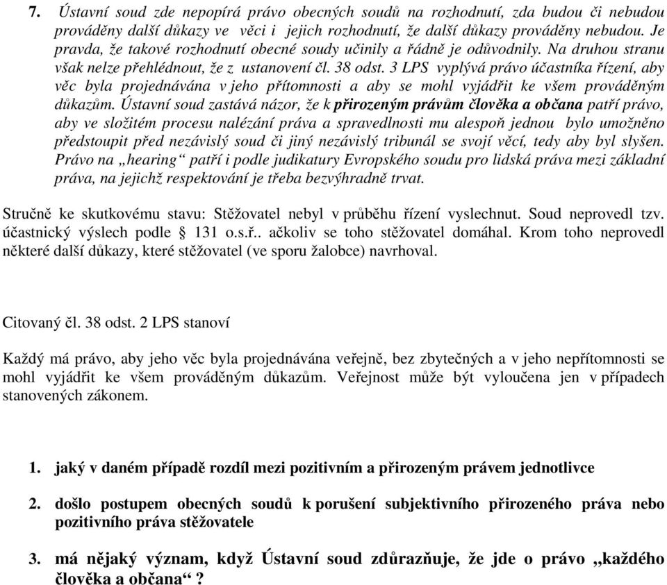 3 LPS vyplývá právo účastníka řízení, aby věc byla projednávána v jeho přítomnosti a aby se mohl vyjádřit ke všem prováděným důkazům.