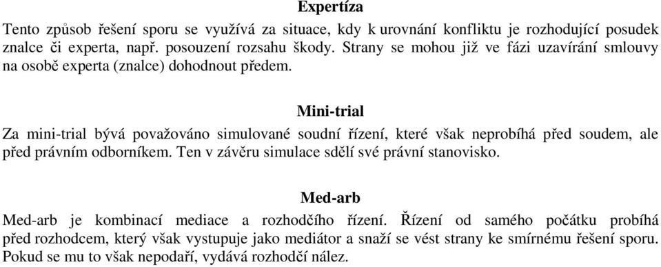 Mini-trial Za mini-trial bývá považováno simulované soudní řízení, které však neprobíhá před soudem, ale před právním odborníkem.