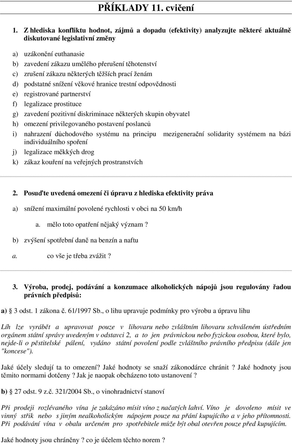 zákazu některých těžších prací ženám d) podstatné snížení věkové hranice trestní odpovědnosti e) registrované partnerství f) legalizace prostituce g) zavedení pozitivní diskriminace některých skupin