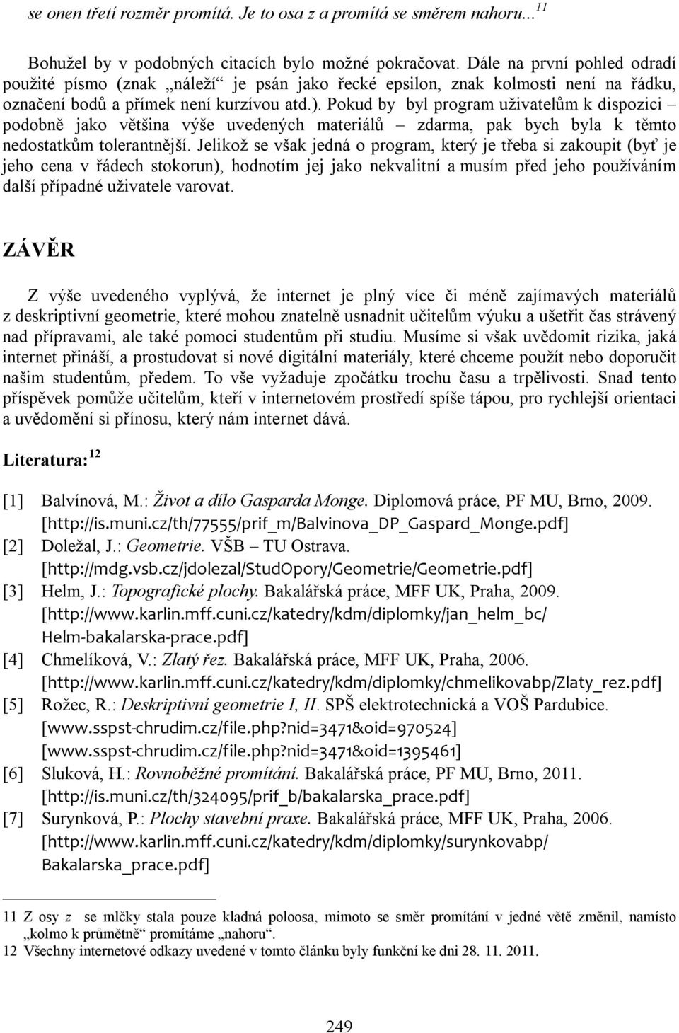 Pokud by byl program uživatelům k dispozici podobně jako většina výše uvedených materiálů zdarma, pak bych byla k těmto nedostatkům tolerantnější.