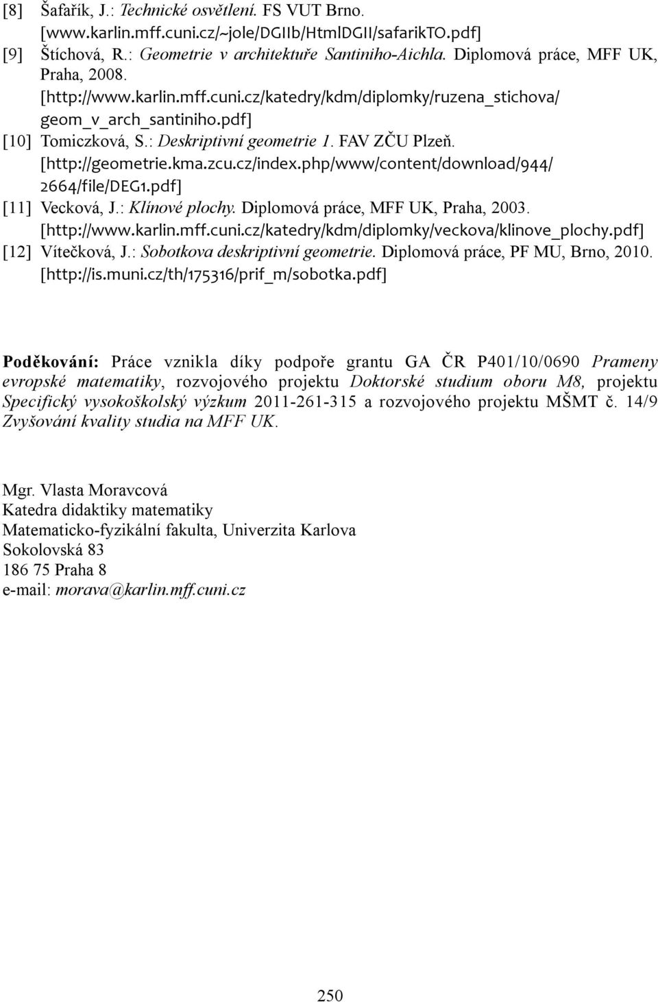 [http://geometrie.kma.zcu.cz/index.php/www/content/download/944/ 2664/file/DEG1.pdf] [11] Vecková, J.: Klínové plochy. Diplomová práce, MFF UK, Praha, 2003. [http://www.karlin.mff.cuni.