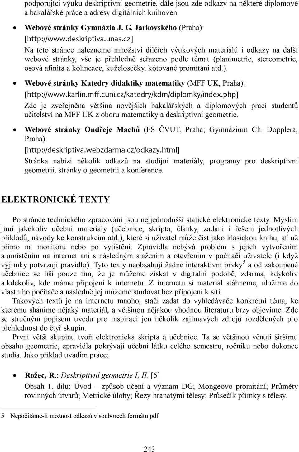 cz] Na této stránce nalezneme množství dílčích výukových materiálů i odkazy na další webové stránky, vše je přehledně seřazeno podle témat (planimetrie, stereometrie, osová afinita a kolineace,