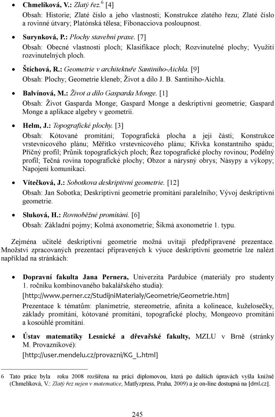 [9] Obsah: Plochy; Geometrie kleneb; Život a dílo J. B. Santiniho-Aichla. Balvínová, M.: Život a dílo Gasparda Monge.