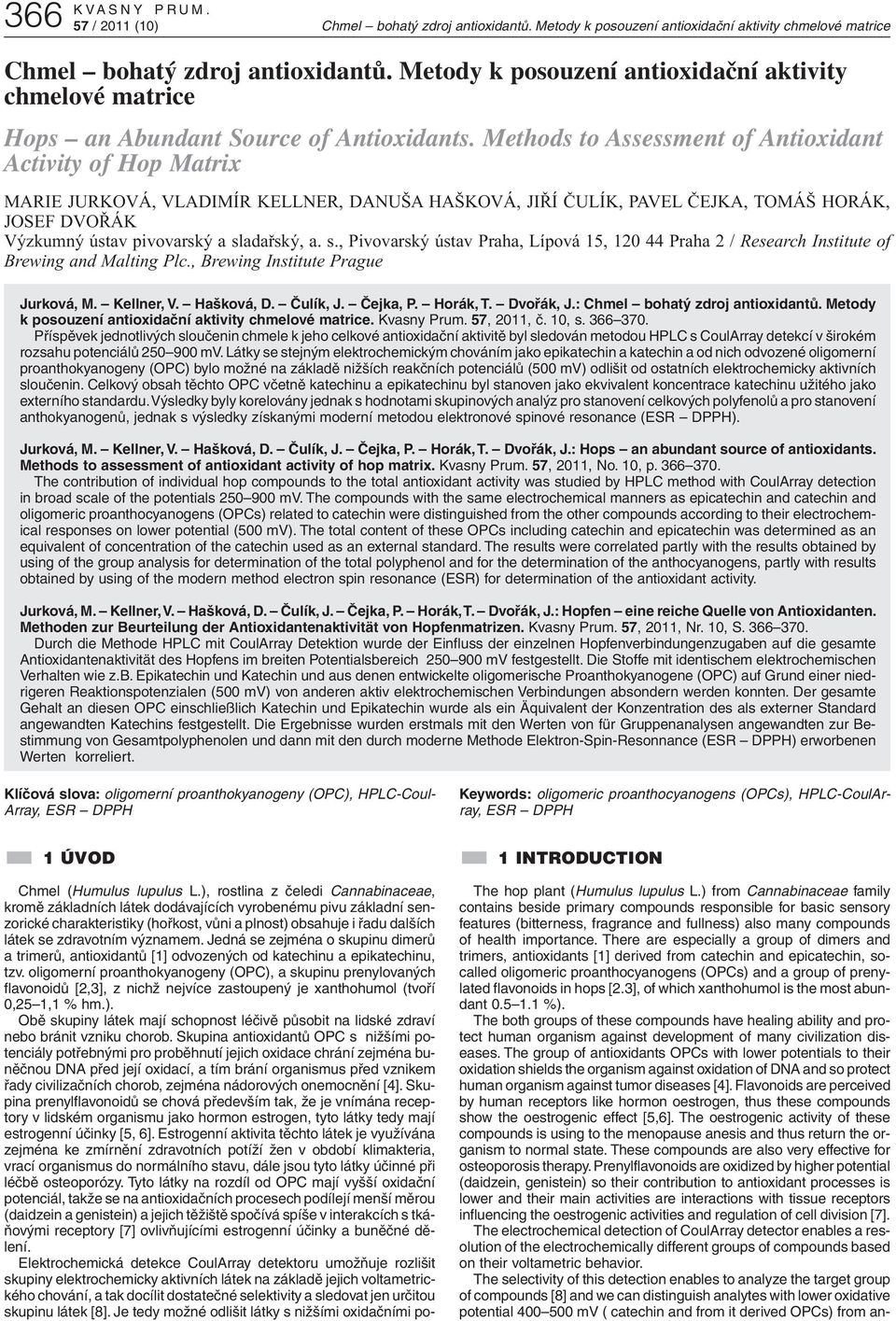 Methods to Assessment of Antioxidant Activity of Hop Matrix MARIE JURKOVÁ, VLADIMÍR KELLNER, DANUŠA HAŠKOVÁ, JIŘÍ ČULÍK, PAVEL ČEJKA, TOMÁŠ HORÁK, JOSEF DVOŘÁK Výzkumný ústav pivovarský a sladařský,