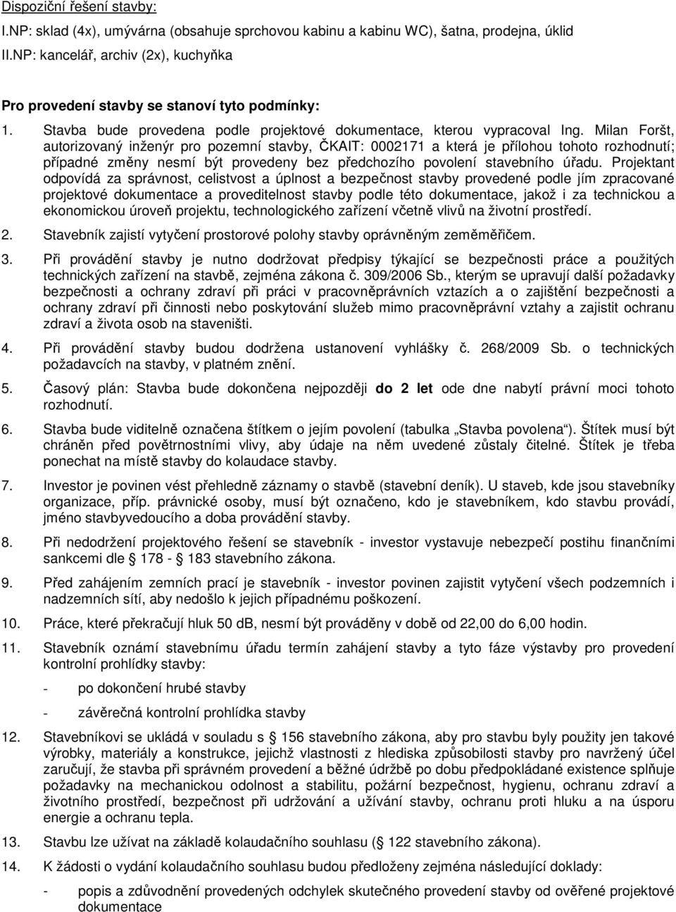 Milan Foršt, autorizovaný inženýr pro pozemní stavby, ČKAIT: 0002171 a která je přílohou tohoto rozhodnutí; případné změny nesmí být provedeny bez předchozího povolení stavebního úřadu.