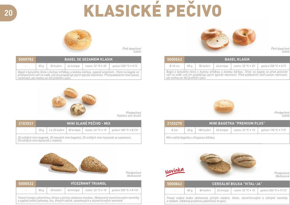 Před podáváním stačí pouze rozmrazit, ale mohou se též prohřát v peci. 5000563 BAGEL KLASIK Ø 10 cm 85 g 50 ks/krt 44 krt/pal rozmr.