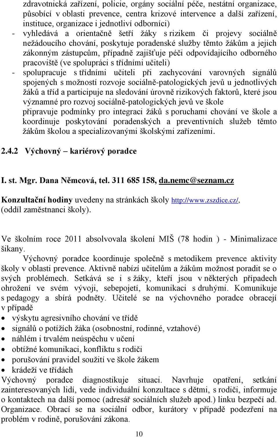 odborného pracoviště (ve spolupráci s třídními učiteli) - spolupracuje s třídními učiteli při zachycování varovných signálů spojených s možností rozvoje sociálně-patologických jevů u jednotlivých