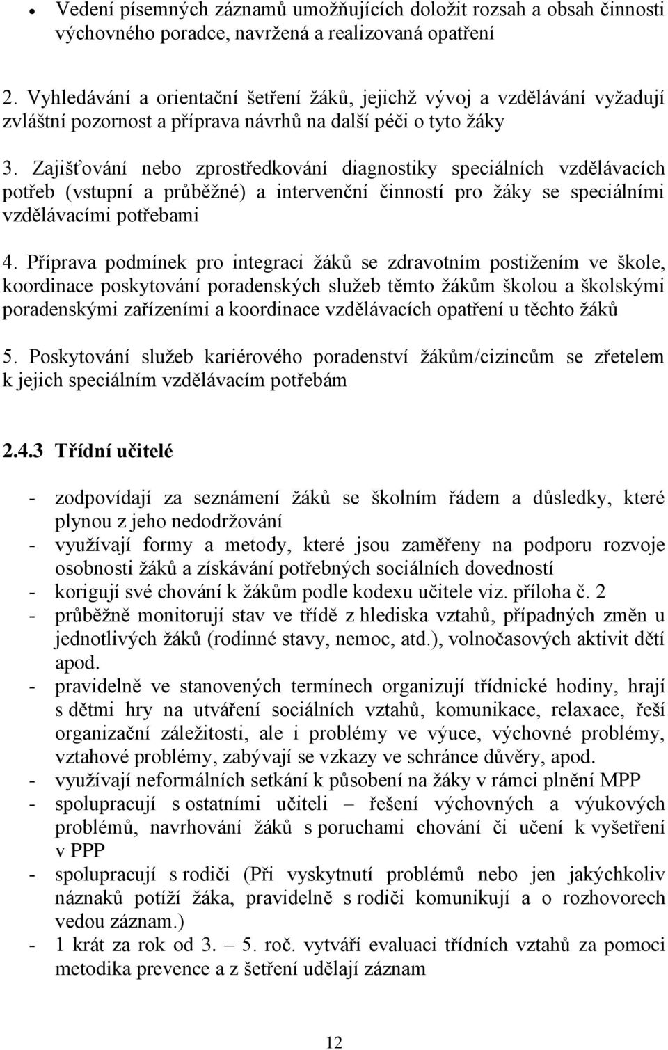 Zajišťování nebo zprostředkování diagnostiky speciálních vzdělávacích potřeb (vstupní a průběžné) a intervenční činností pro žáky se speciálními vzdělávacími potřebami 4.