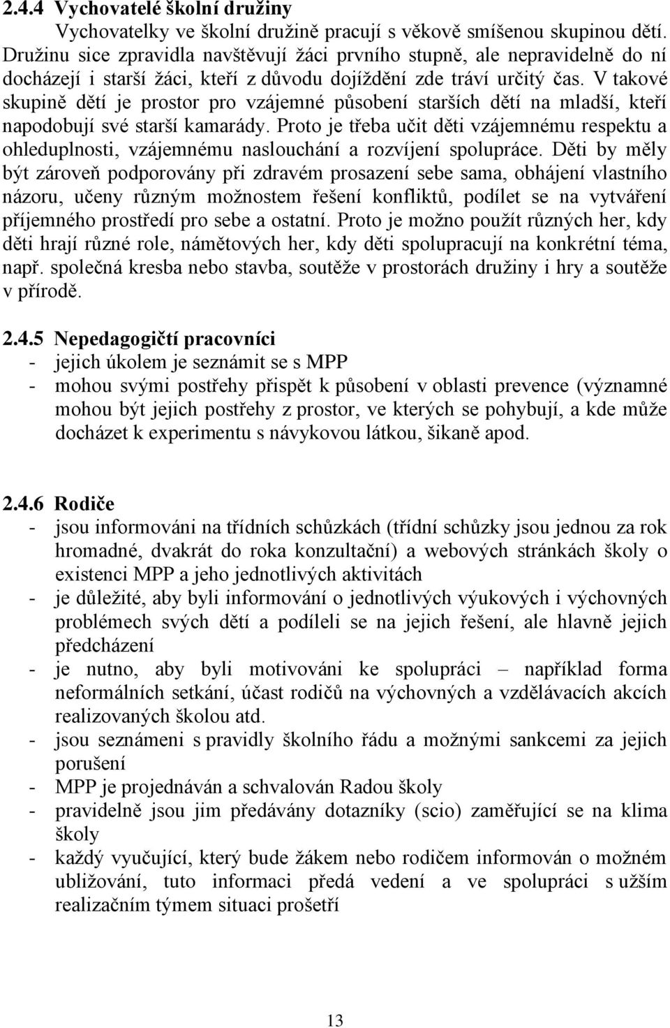 V takové skupině dětí je prostor pro vzájemné působení starších dětí na mladší, kteří napodobují své starší kamarády.