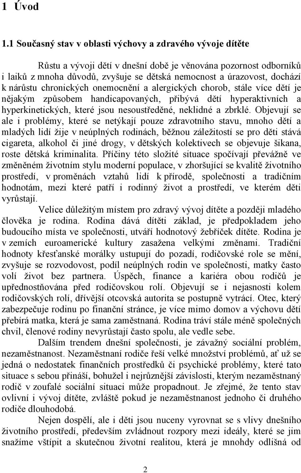 nárůstu chronických onemocnění a alergických chorob, stále více dětí je nějakým způsobem handicapovaných, přibývá dětí hyperaktivních a hyperkinetických, které jsou nesoustředěné, neklidné a zbrklé.